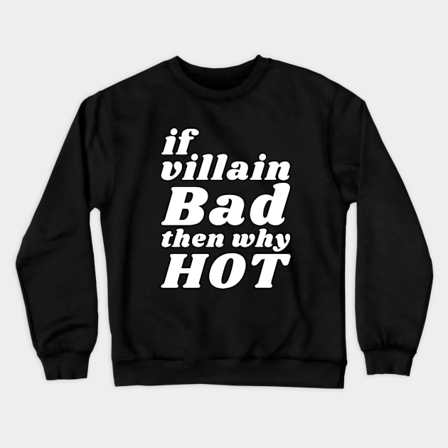 If Villain Bad Then Why Hot ? Crewneck Sweatshirt by Everyday Inspiration